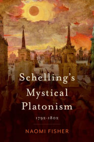 Title: Schelling's Mystical Platonism: 1792-1802, Author: Naomi Fisher