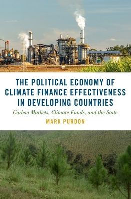 the Political Economy of Climate Finance Effectiveness Developing Countries: Carbon Markets, Funds, and State