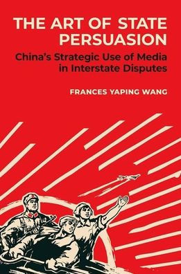 The Art of State Persuasion: China's Strategic Use Media Interstate Disputes