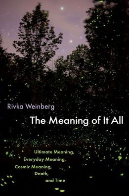 The Meaning of It All: Ultimate Meaning, Everyday Meaning, Cosmic Meaning, Death, and Time