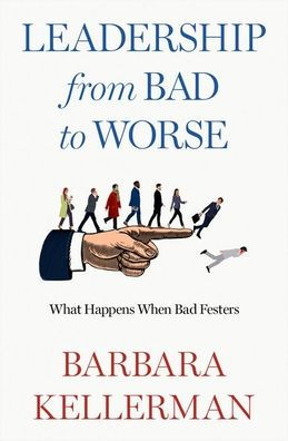 Leadership from Bad to Worse: What Happens When Festers