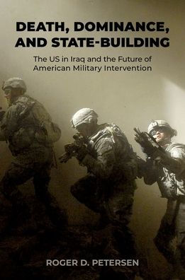 Death, Dominance, and State-Building: the US Iraq Future of American Military Intervention