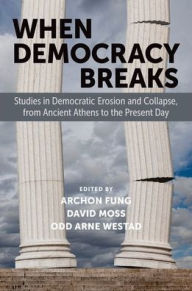 Download free ebooks in pdf When Democracy Breaks: Studies in Democratic Erosion and Collapse, from Ancient Athens to the Present Day by Archon Fung, David Moss, Odd Arne Westad PDB 9780197760796