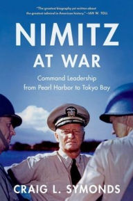 Title: Nimitz at War: Command Leadership from Pearl Harbor to Tokyo Bay, Author: Craig L. Symonds