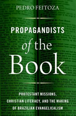 Propagandists of the Book: Protestant Missions, Christian Literacy, and Making Brazilian Evangelicalism