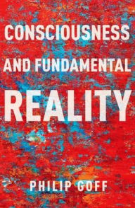 Title: Consciousness and Fundamental Reality, Author: Philip Goff