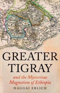 Read online books for free no download Greater Tigray and the Mysterious Magnetism of Ethiopia MOBI CHM ePub (English literature) 9780197769331 by Haggai Erlich