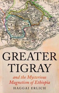 Free download audio books for free Greater Tigray and the Mysterious Magnetism of Ethiopia RTF iBook by Haggai Erlich 9780197769331