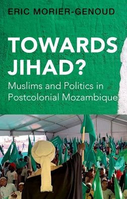 Towards Jihad?: Muslims and Politics Postcolonial Mozambique