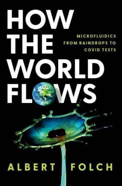 How the World Flows: Microfluidics from Raindrops to Covid Tests