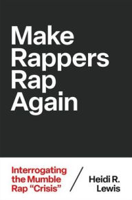 Download ebook for ipod Make Rappers Rap Again: Interrogating the Mumble Rap by Heidi R. Lewis in English