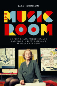 Title: The Music Room: A Story of Art, Friendship, and Gathering in Betty Freeman's Beverly Hills Home, Author: Jake Johnson