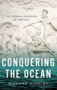 Title: Conquering the Ocean: The Roman Invasion of Britain, Author: Richard Hingley