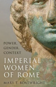 Title: Imperial Women of Rome: Power, Gender, Context, Author: Mary T. Boatwright