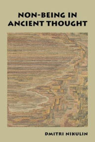 Title: Non-Being in Ancient Thought, Author: Dmitri Nikulin