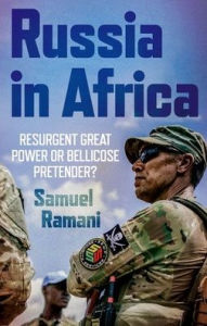 Title: Russia in Africa: Resurgent Great Power or Bellicose Pretender?, Author: Samuel Ramani