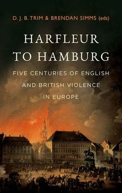 Harfleur to Hamburg: Five Centuries of English and British Violence Europe