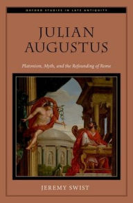 Title: Julian Augustus: Platonism, Myth, and the Refounding of Rome, Author: Jeremy Swist