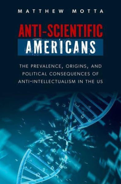 Anti-Scientific Americans: the Prevalence, Origins, and Political Consequences of Anti-Intellectualism US