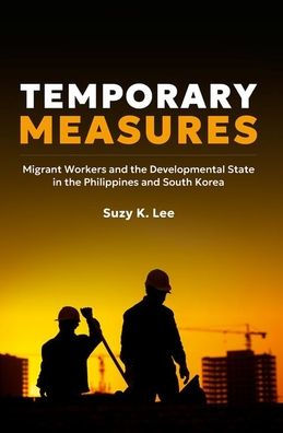 Temporary Measures: Migrant Workers and the Developmental State Philippines South Korea