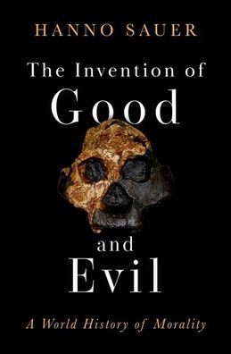 The Invention of Good and Evil: A World History Morality