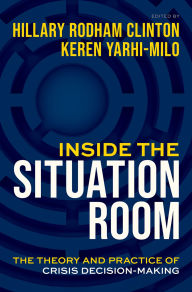 Title: Inside the Situation Room: The Theory and Practice of Crisis Decision-Making, Author: Hillary Rodham Clinton