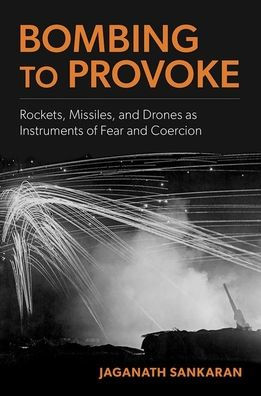 Bombing to Provoke: Rockets, Missiles, and Drones as Instruments of Fear Coercion