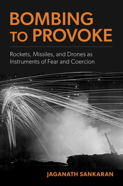 Bombing to Provoke: Rockets, Missiles, and Drones as Instruments of Fear and Coercion