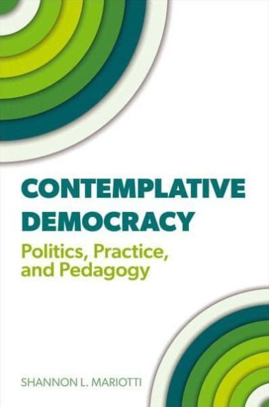 Contemplative Democracy: Politics, Practice, and Pedagogy