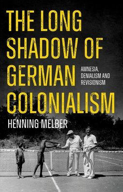 The Long Shadow of German Colonialism: Amnesia, Denialism and Revisionism