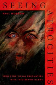 Free ebooks download for pc Seeing Atrocities: Ethics for Visual Encounters with Intolerable Harms (English Edition) 9780197797006