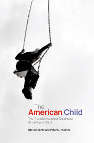 Title: The American Child: The Transformation of Childhood Since World War II, Author: Steven Mintz