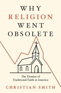 Why Religion Went Obsolete: The Demise of Traditional Faith America