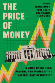 Title: The Price of Money: A Guide to the Past, Present, and Future of the Natural Rate of Interest, Author: Jamie Rush