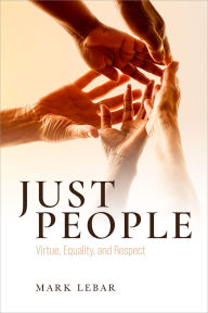 Title: Just People: Virtue, Equality, and Respect, Author: Mark LeBar