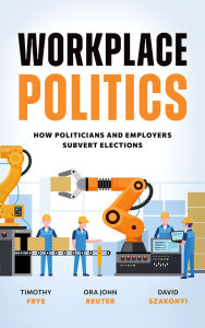 Forum for ebook download Workplace Politics: How Politicians and Employers Subvert Elections by Timothy Frye, Ora John Reuter, David Szakonyi 9780197802021 (English Edition) RTF DJVU