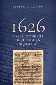 Title: 1626: A Year in the Life of the Roman Inquisition, Author: Stefania Tutino