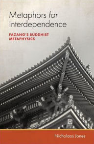Title: Metaphors for Interdependence: Fazang's Buddhist Metaphysics, Author: Nicholaos Jones