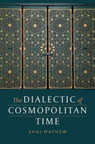Title: The Dialectic of Cosmopolitan Time, Author: Shaj Mathew