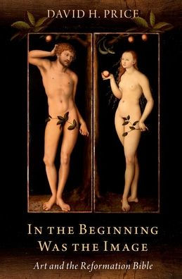 In the Beginning Was the Image: Art and the Reformation Bible