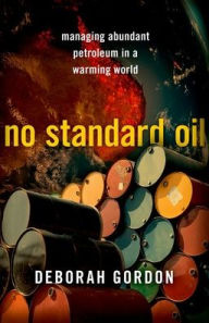 Title: No Standard Oil: Managing Abundant Petroleum in a Warming World, Author: Deborah Godon