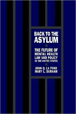 Back to the Asylum: The Future of Mental Health Law and Policy in the United States
