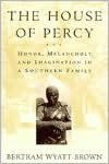 Title: The House of Percy: Honor, Melancholy, and Imagination in a Southern Family, Author: Bertram Wyatt-Brown