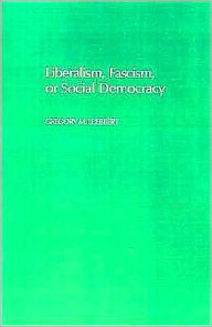 Title: Liberalism, Fascism, or Social Democracy: Social Classes and the Political Origins of Regimes in Interwar Europe, Author: Gregory M. Luebbert