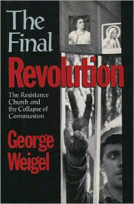 Title: The Final Revolution: The Resistance Church and the Collapse of Communism, Author: George Weigel
