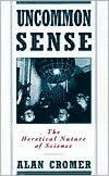 Title: Uncommon Sense: The Heretical Nature of Science, Author: Alan Cromer