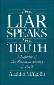 Title: The Liar Speaks the Truth: A Defense of the Revision Theory of Truth, Author: Aladdin M. Yaqub