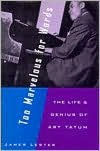 Title: Too Marvelous for Words: The Life and Genius of Art Tatum, Author: James Lester