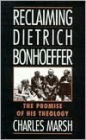 Reclaiming Dietrich Bonhoeffer: The Promise of His Theology