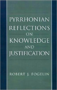 Title: Pyrrhonian Reflections on Knowledge and Justification, Author: Robert J. Fogelin